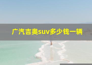 广汽吉奥suv多少钱一辆