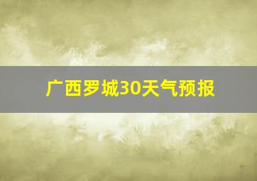 广西罗城30天气预报