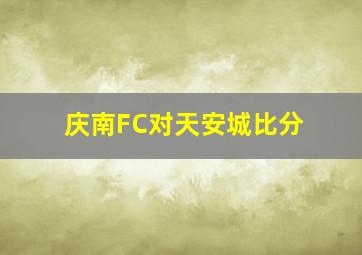 庆南FC对天安城比分