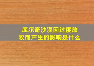 库尔奇沙漠因过度放牧而产生的影响是什么