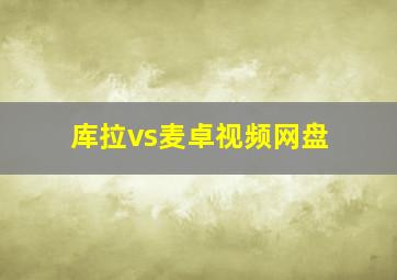 库拉vs麦卓视频网盘