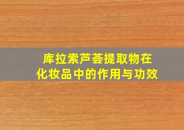 库拉索芦荟提取物在化妆品中的作用与功效