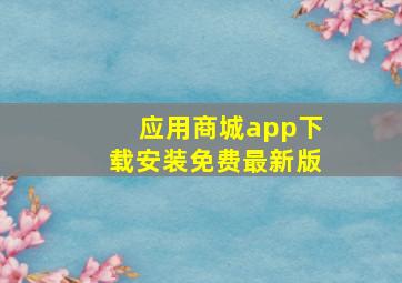 应用商城app下载安装免费最新版