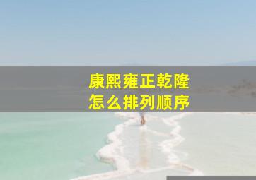 康熙雍正乾隆怎么排列顺序