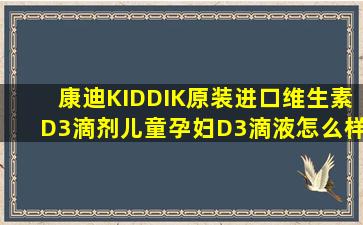 康迪KIDDIK原装进口维生素D3滴剂儿童孕妇D3滴液怎么样