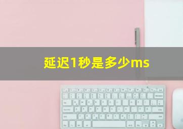 延迟1秒是多少ms