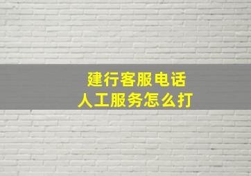 建行客服电话人工服务怎么打