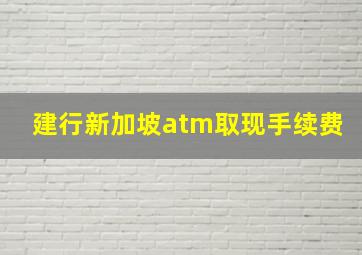 建行新加坡atm取现手续费