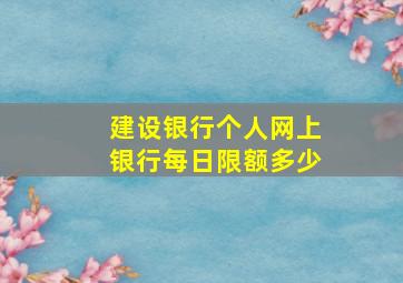 建设银行个人网上银行每日限额多少