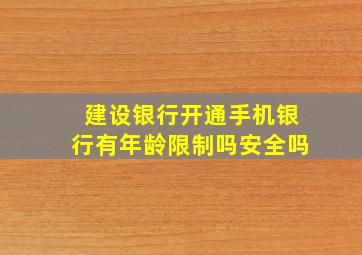 建设银行开通手机银行有年龄限制吗安全吗