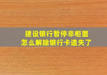 建设银行暂停非柜面怎么解除银行卡遗失了