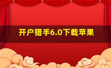 开户猎手6.0下载苹果