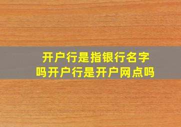 开户行是指银行名字吗开户行是开户网点吗