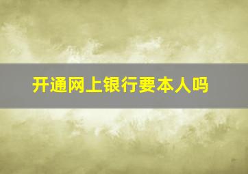 开通网上银行要本人吗