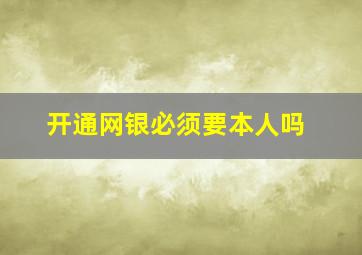 开通网银必须要本人吗