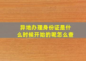 异地办理身份证是什么时候开始的呢怎么查