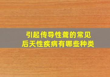 引起传导性聋的常见后天性疾病有哪些种类