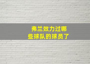 弗兰效力过哪些球队的球员了