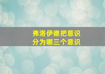 弗洛伊德把意识分为哪三个意识