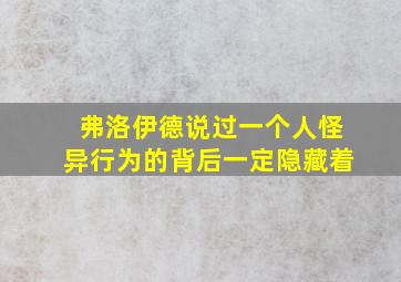 弗洛伊德说过一个人怪异行为的背后一定隐藏着