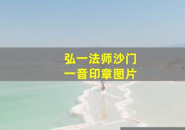 弘一法师沙门一音印章图片