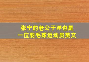 张宁的老公于洋也是一位羽毛球运动员英文