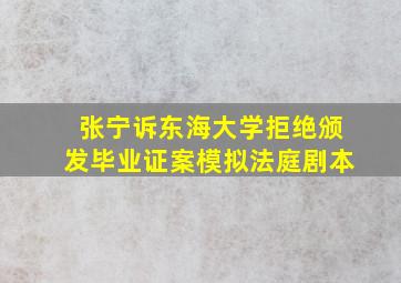 张宁诉东海大学拒绝颁发毕业证案模拟法庭剧本