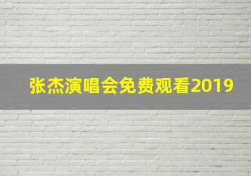 张杰演唱会免费观看2019