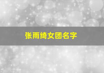 张雨绮女团名字