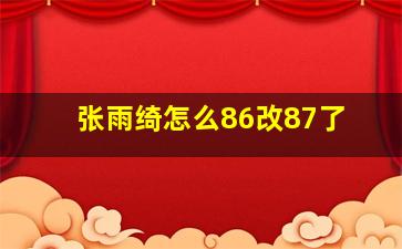 张雨绮怎么86改87了