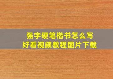 强字硬笔楷书怎么写好看视频教程图片下载