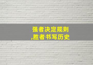 强者决定规则,胜者书写历史