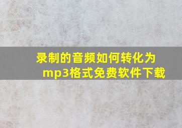 录制的音频如何转化为mp3格式免费软件下载