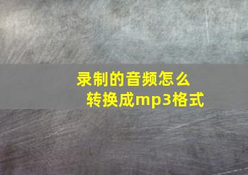 录制的音频怎么转换成mp3格式