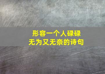 形容一个人碌碌无为又无奈的诗句