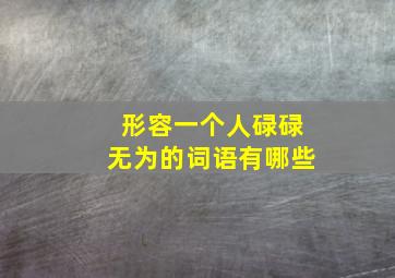 形容一个人碌碌无为的词语有哪些