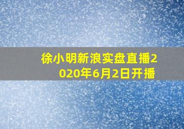 徐小明新浪实盘直播2020年6月2日开播