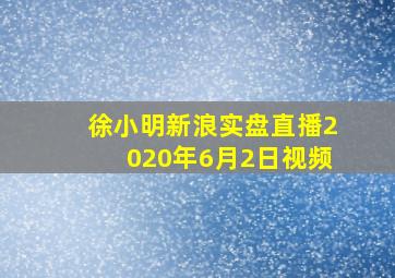 徐小明新浪实盘直播2020年6月2日视频