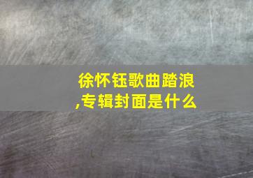 徐怀钰歌曲踏浪,专辑封面是什么