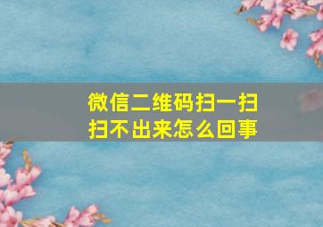 微信二维码扫一扫扫不出来怎么回事