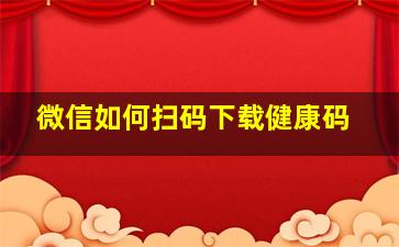 微信如何扫码下载健康码