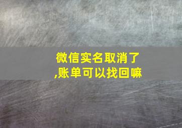 微信实名取消了,账单可以找回嘛