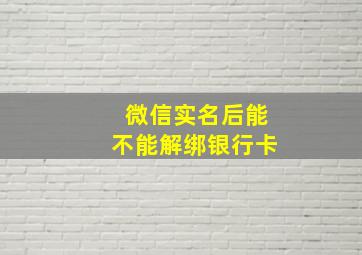 微信实名后能不能解绑银行卡