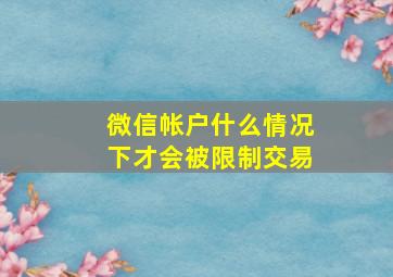 微信帐户什么情况下才会被限制交易