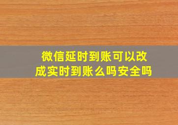 微信延时到账可以改成实时到账么吗安全吗