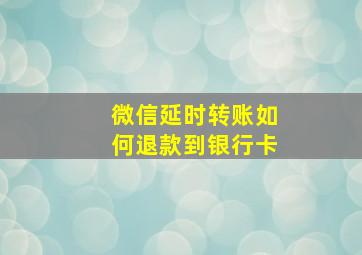 微信延时转账如何退款到银行卡