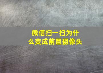 微信扫一扫为什么变成前置摄像头