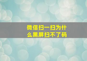 微信扫一扫为什么黑屏扫不了码