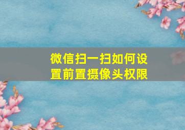 微信扫一扫如何设置前置摄像头权限