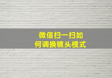 微信扫一扫如何调换镜头模式